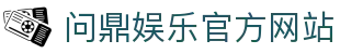 问鼎娱乐官方网站 - 官网主页直达大厅